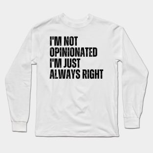 I'm Not Opinionated I'm Just Always Right Long Sleeve T-Shirt